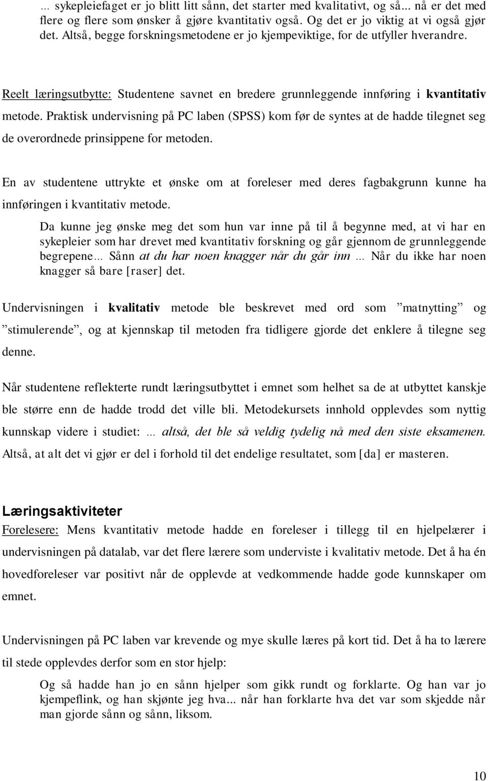 Praktisk undervisning på PC laben (SPSS) kom før de syntes at de hadde tilegnet seg de overordnede prinsippene for metoden.