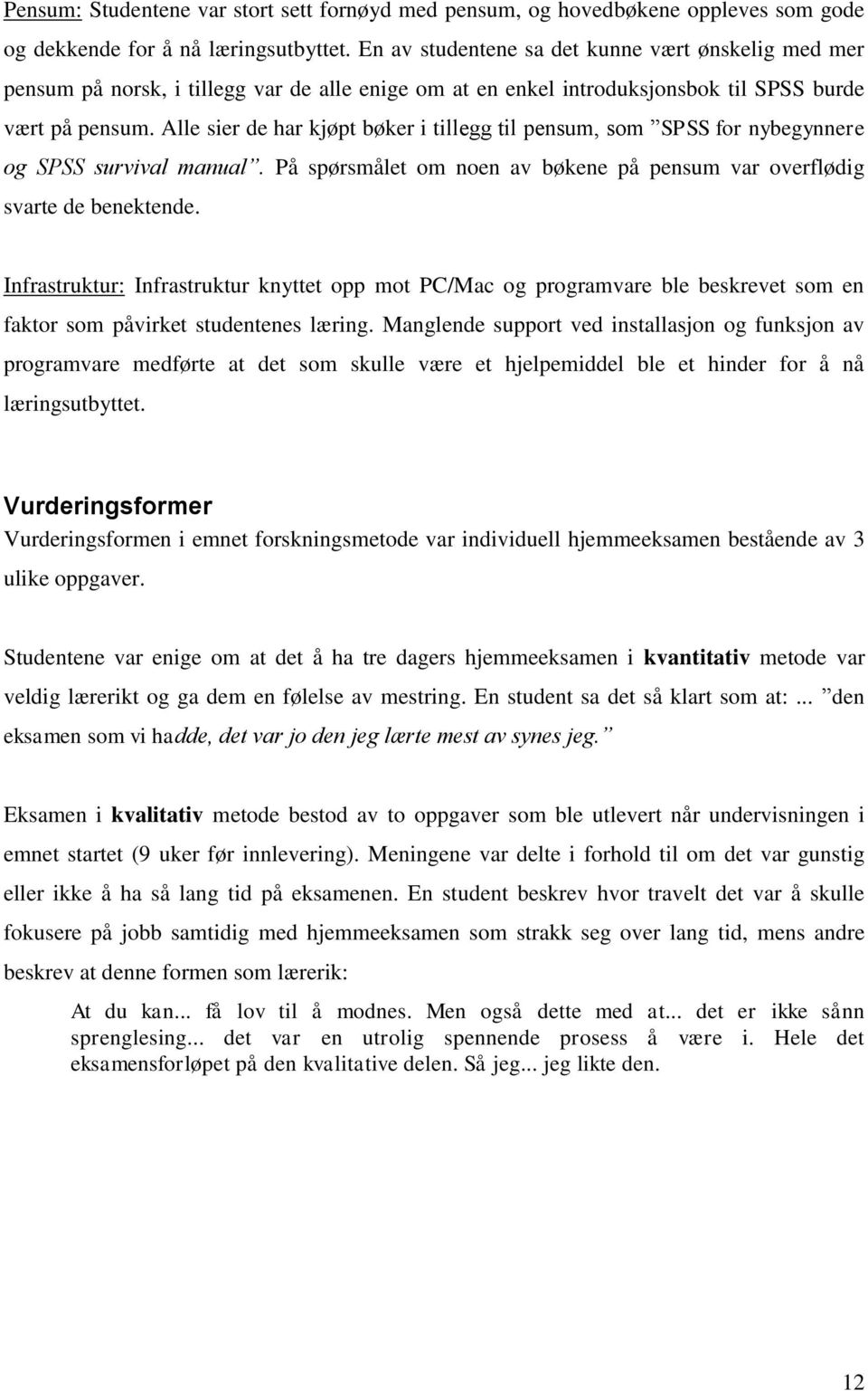 Alle sier de har kjøpt bøker i tillegg til pensum, som SPSS for nybegynnere og SPSS survival manual. På spørsmålet om noen av bøkene på pensum var overflødig svarte de benektende.