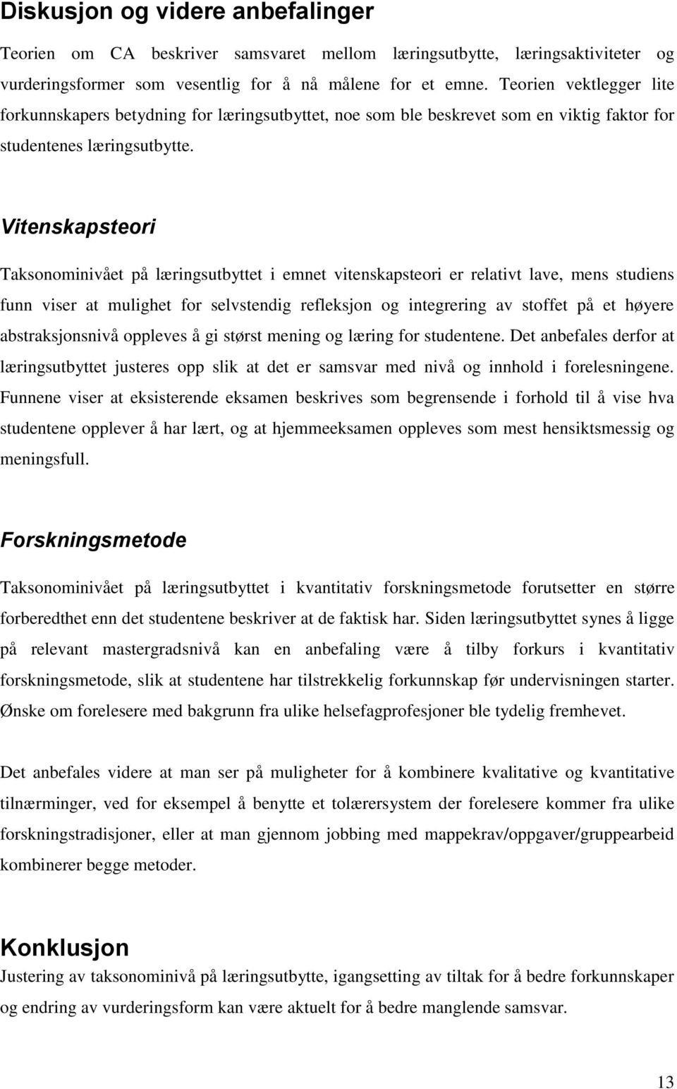 Vitenskapsteori Taksonominivået på læringsutbyttet i emnet vitenskapsteori er relativt lave, mens studiens funn viser at mulighet for selvstendig refleksjon og integrering av stoffet på et høyere