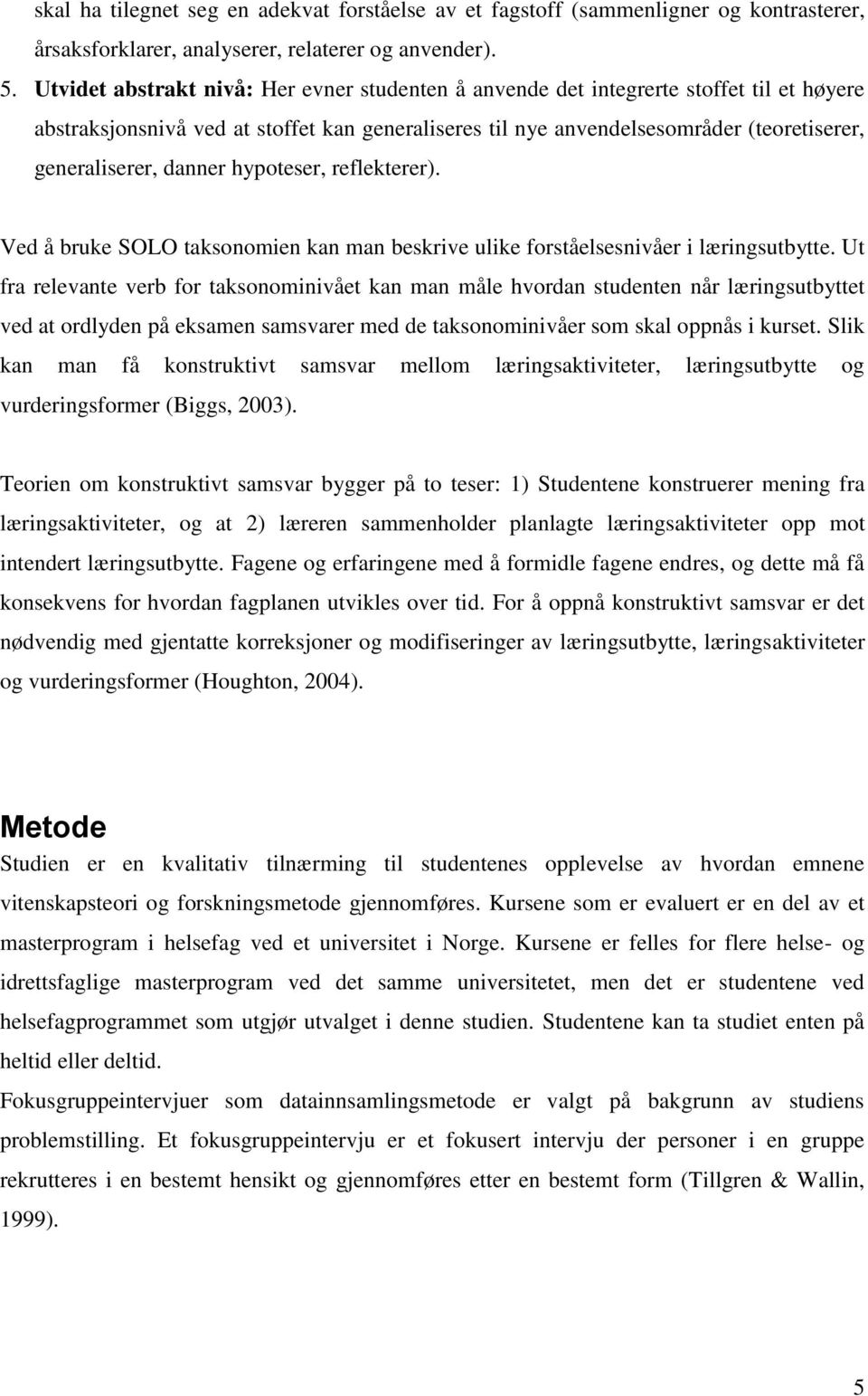 danner hypoteser, reflekterer). Ved å bruke SOLO taksonomien kan man beskrive ulike forståelsesnivåer i læringsutbytte.