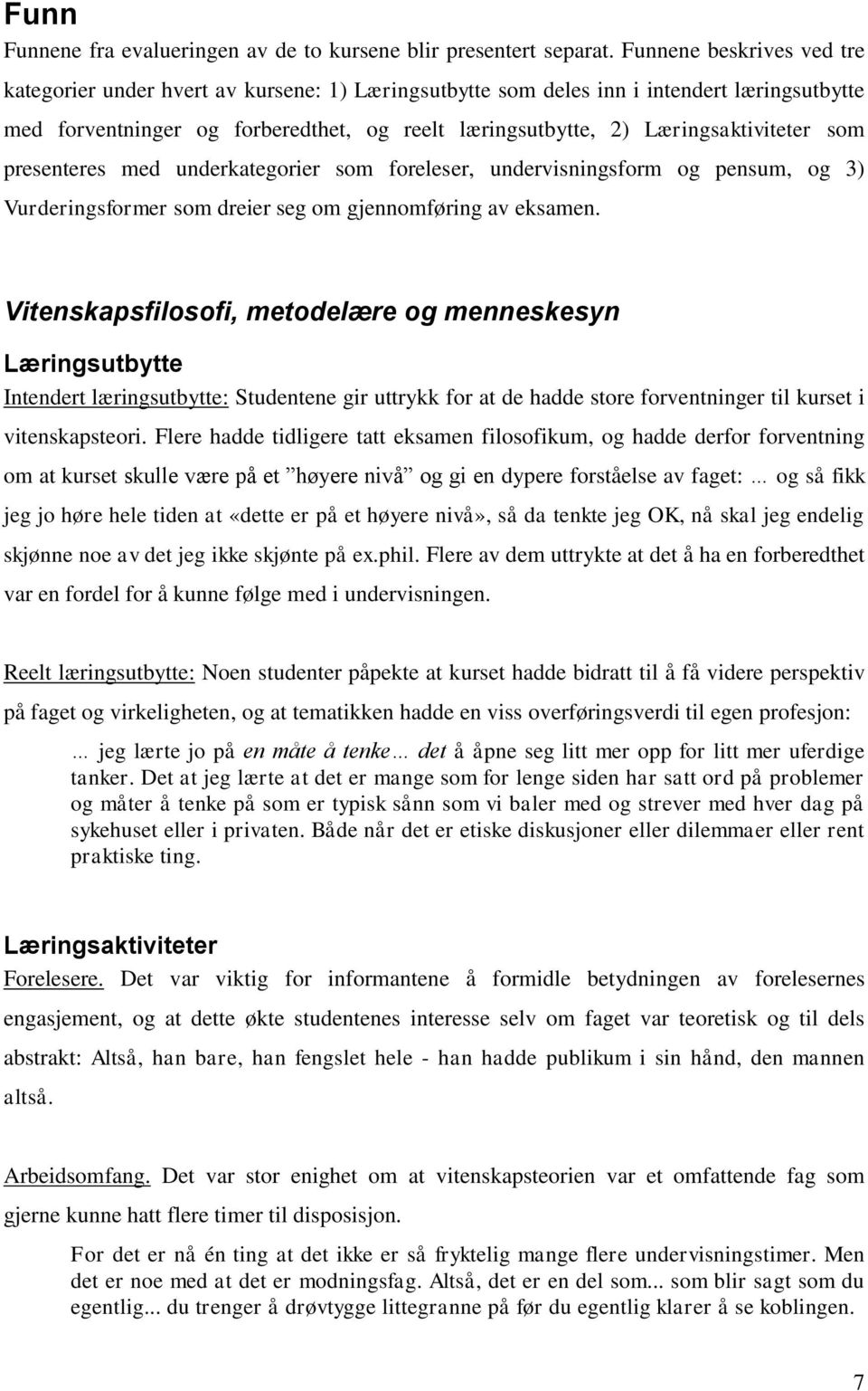 Læringsaktiviteter som presenteres med underkategorier som foreleser, undervisningsform og pensum, og 3) Vurderingsformer som dreier seg om gjennomføring av eksamen.