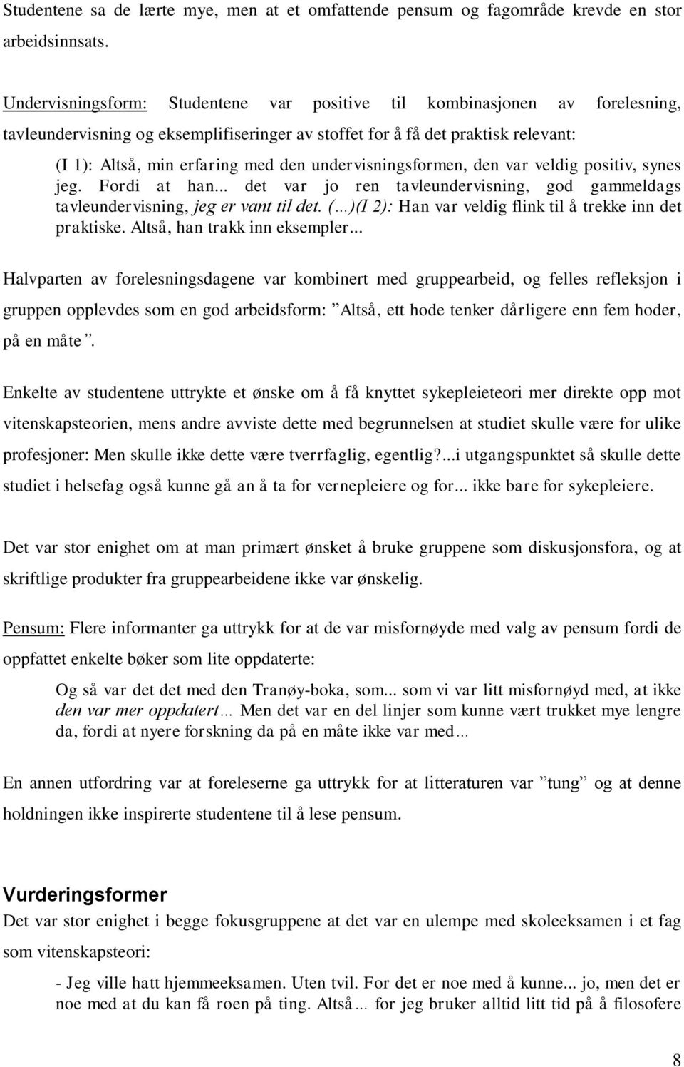 undervisningsformen, den var veldig positiv, synes jeg. Fordi at han... det var jo ren tavleundervisning, god gammeldags tavleundervisning, jeg er vant til det.