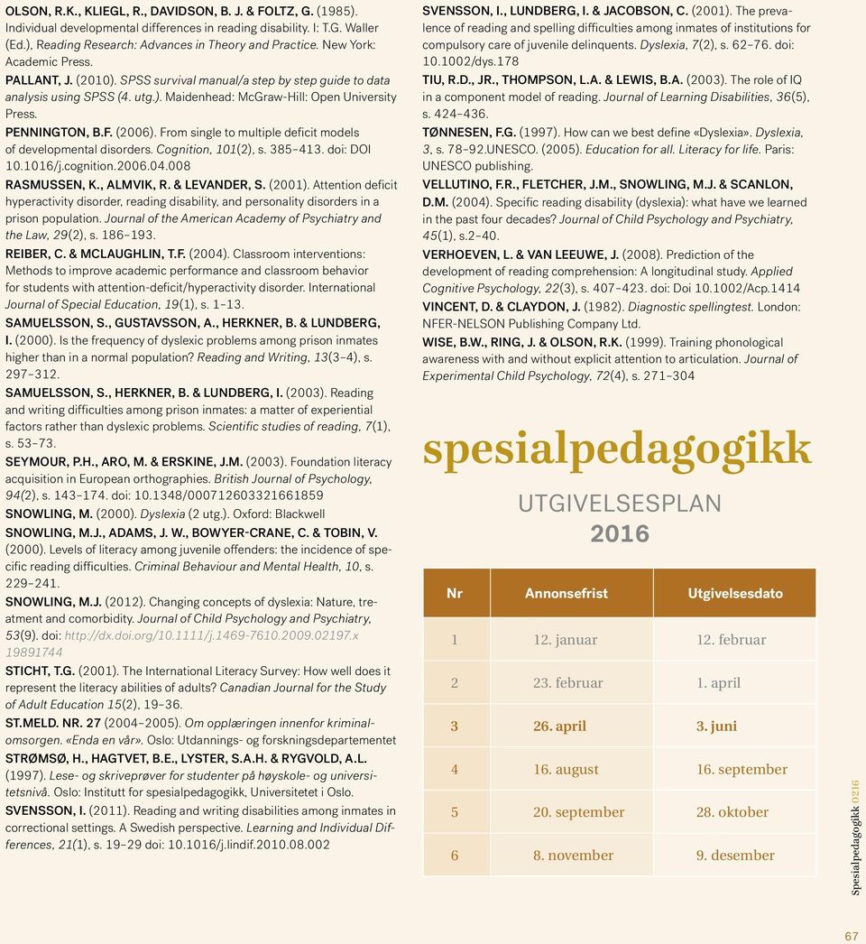 From single to multiple deficit models of developmental disorders. Cognition, 101(2), s. 385 413. doi: DOI 10.1016/j.cognition.2006.04.008 RASMUSSEN, K., ALMVIK, R. & LEVANDER, S. (2001).