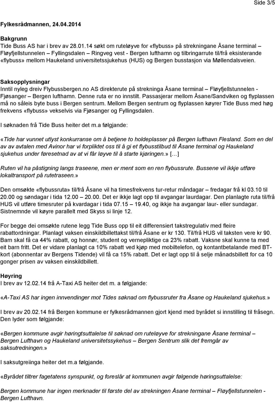 14 søkt om ruteløyve for «flybuss» på strekningane Åsane terminal Fløyfjellstunnelen Fyllingsdalen Ringveg vest - Bergen lufthamn og tilbringarrute til/frå eksisterande «flybuss» mellom Haukeland