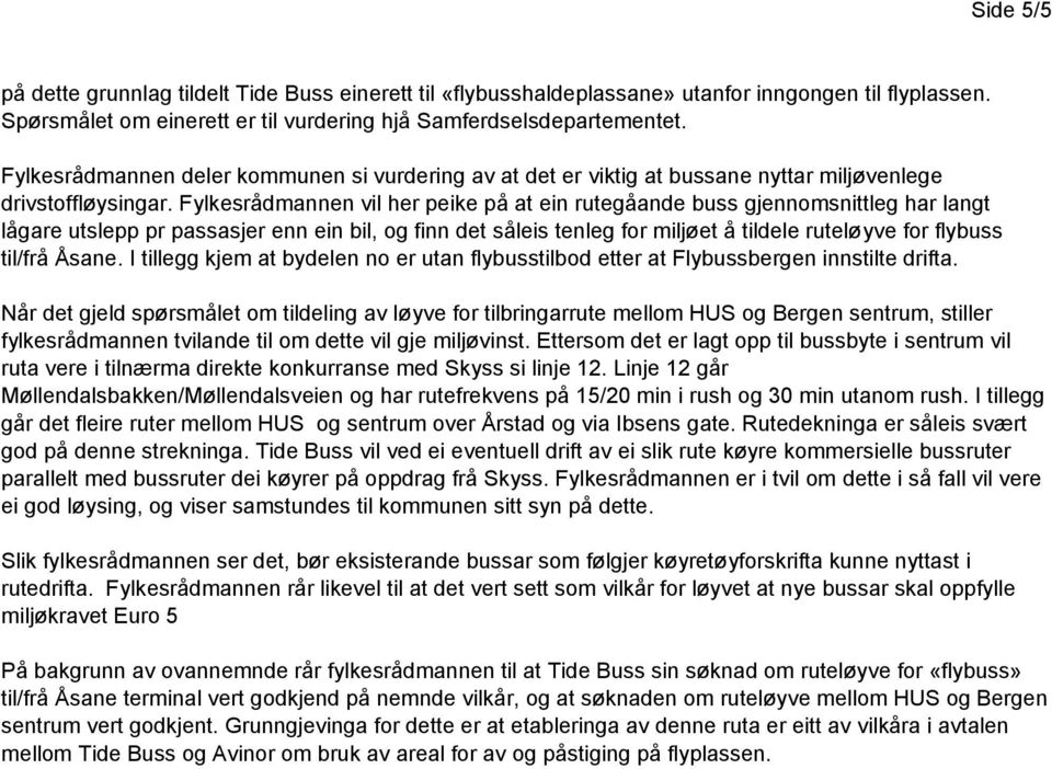 Fylkesrådmannen vil her peike på at ein rutegåande buss gjennomsnittleg har langt lågare utslepp pr passasjer enn ein bil, og finn det såleis tenleg for miljøet å tildele ruteløyve for flybuss