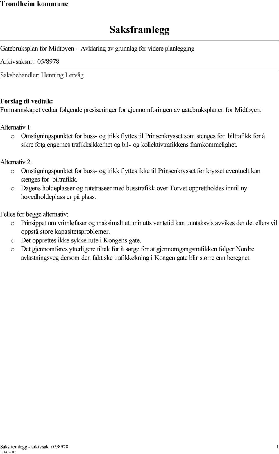 buss- og trikk flyttes til Prinsenkrysset som stenges for biltrafikk for å sikre fotgjengernes trafikksikkerhet og bil- og kollektivtrafikkens framkommelighet.