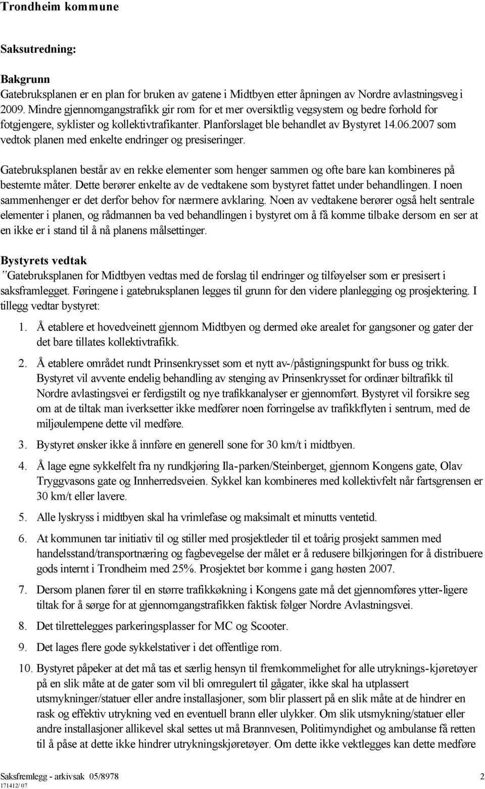 2007 som vedtok planen med enkelte endringer og presiseringer. Gatebruksplanen består av en rekke elementer som henger sammen og ofte bare kan kombineres på bestemte måter.