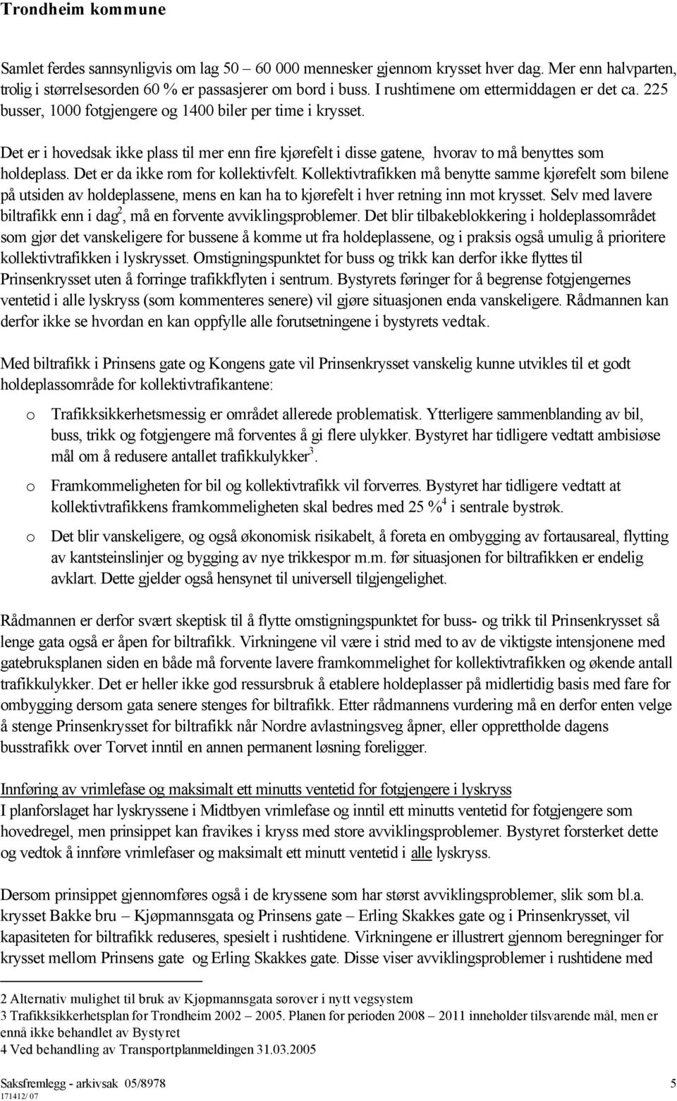 Det er i hovedsak ikke plass til mer enn fire kjørefelt i disse gatene, hvorav to må benyttes som holdeplass. Det er da ikke rom for kollektivfelt.