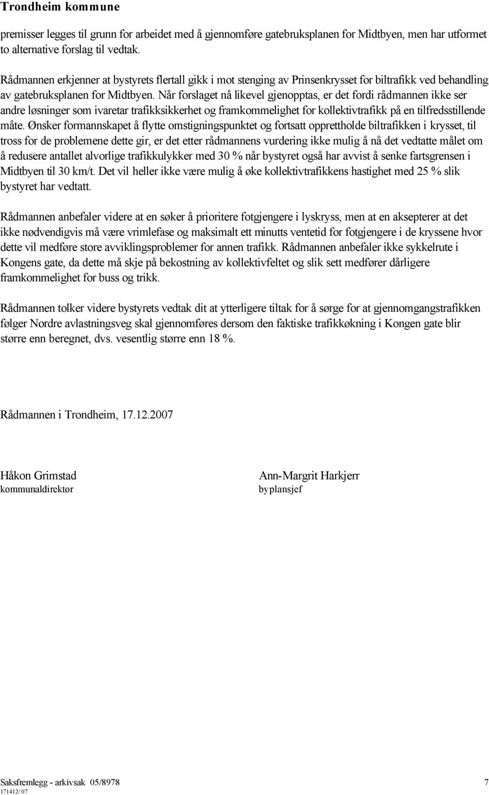 Når forslaget nå likevel gjenopptas, er det fordi rådmannen ikke ser andre løsninger som ivaretar trafikksikkerhet og framkommelighet for kollektivtrafikk på en tilfredsstillende måte.