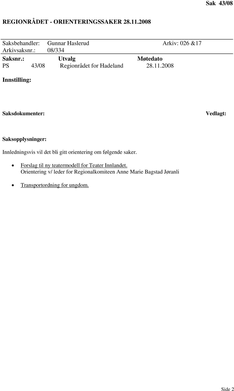 2008 Innstilling: Saksdokumenter: Vedlagt: Saksopplysninger: Innledningsvis vil det bli gitt orientering om