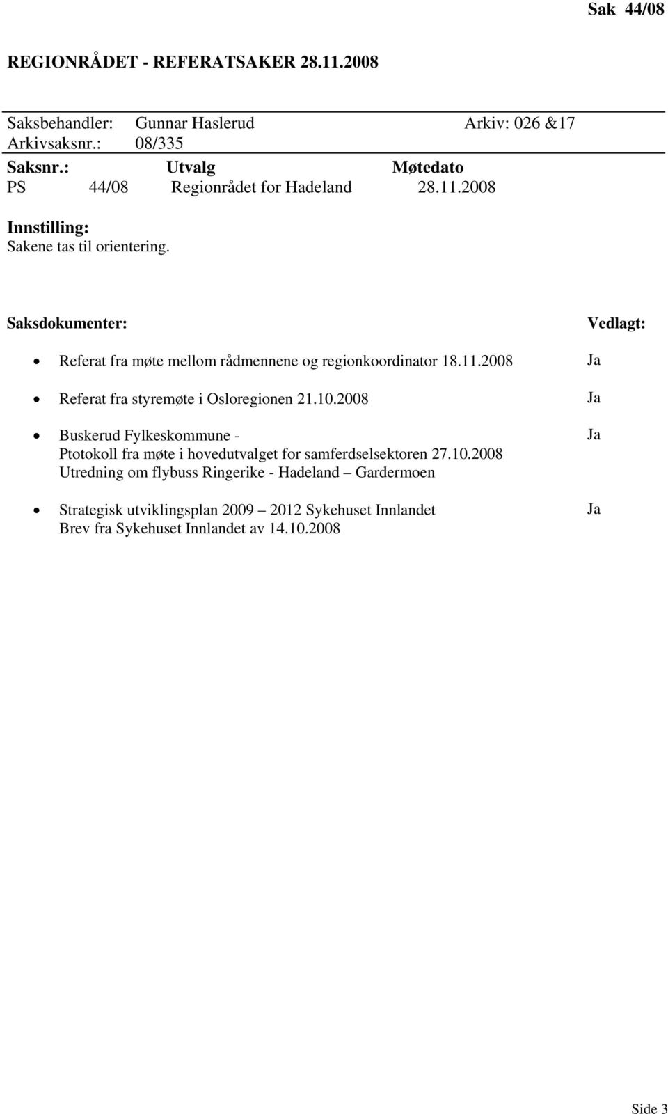 Saksdokumenter: Vedlagt: Referat fra møte mellom rådmennene og regionkoordinator 18.11.2008 Referat fra styremøte i Osloregionen 21.10.