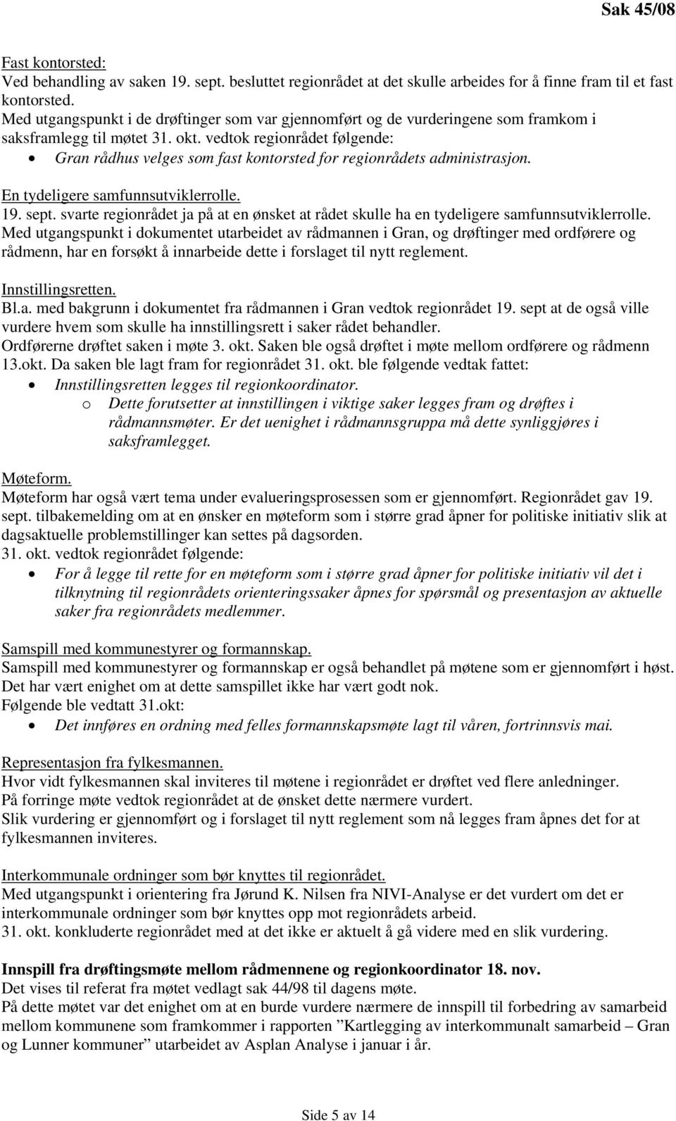 vedtok regionrådet følgende: Gran rådhus velges som fast kontorsted for regionrådets administrasjon. En tydeligere samfunnsutviklerrolle. 19. sept.