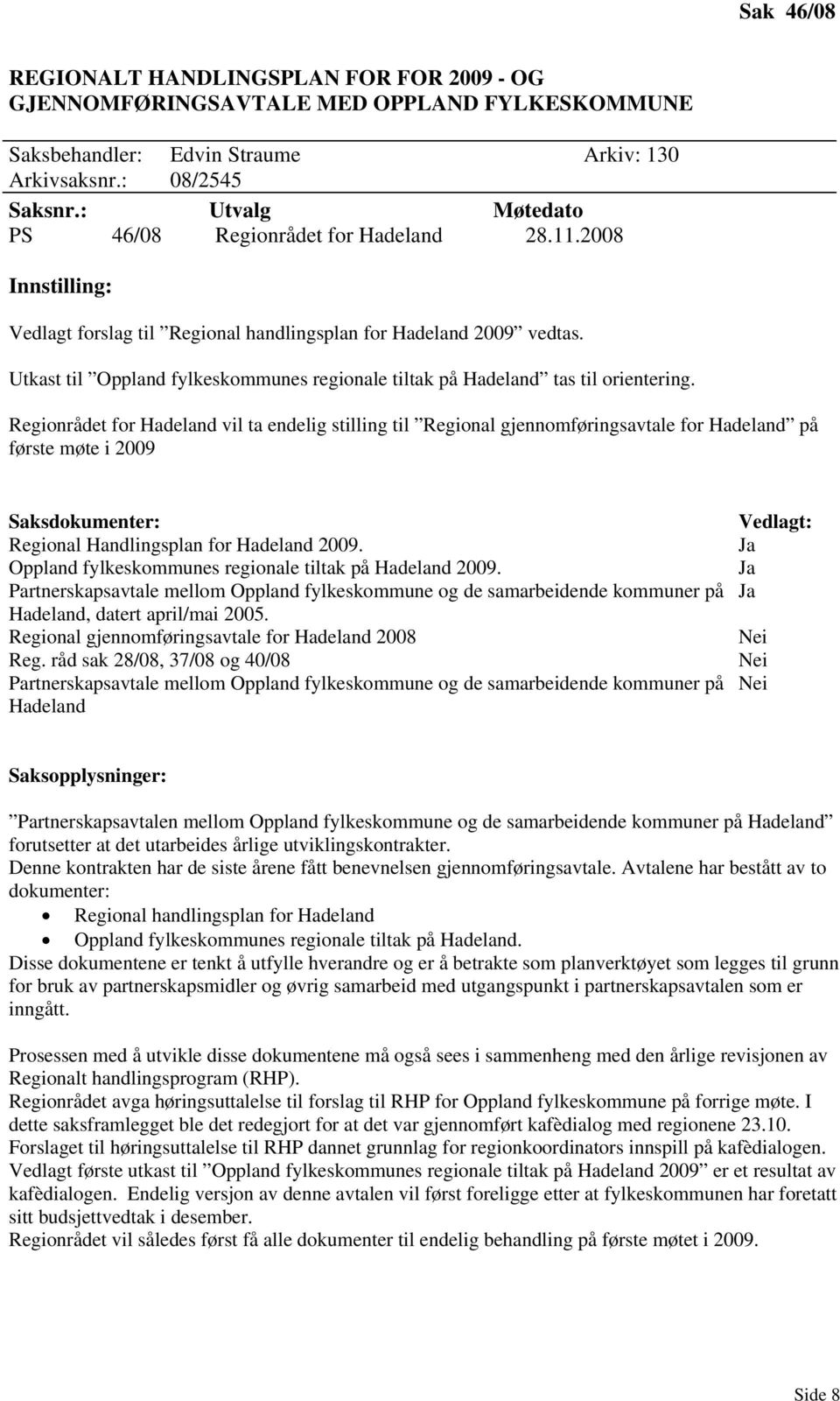 Utkast til Oppland fylkeskommunes regionale tiltak på Hadeland tas til orientering.