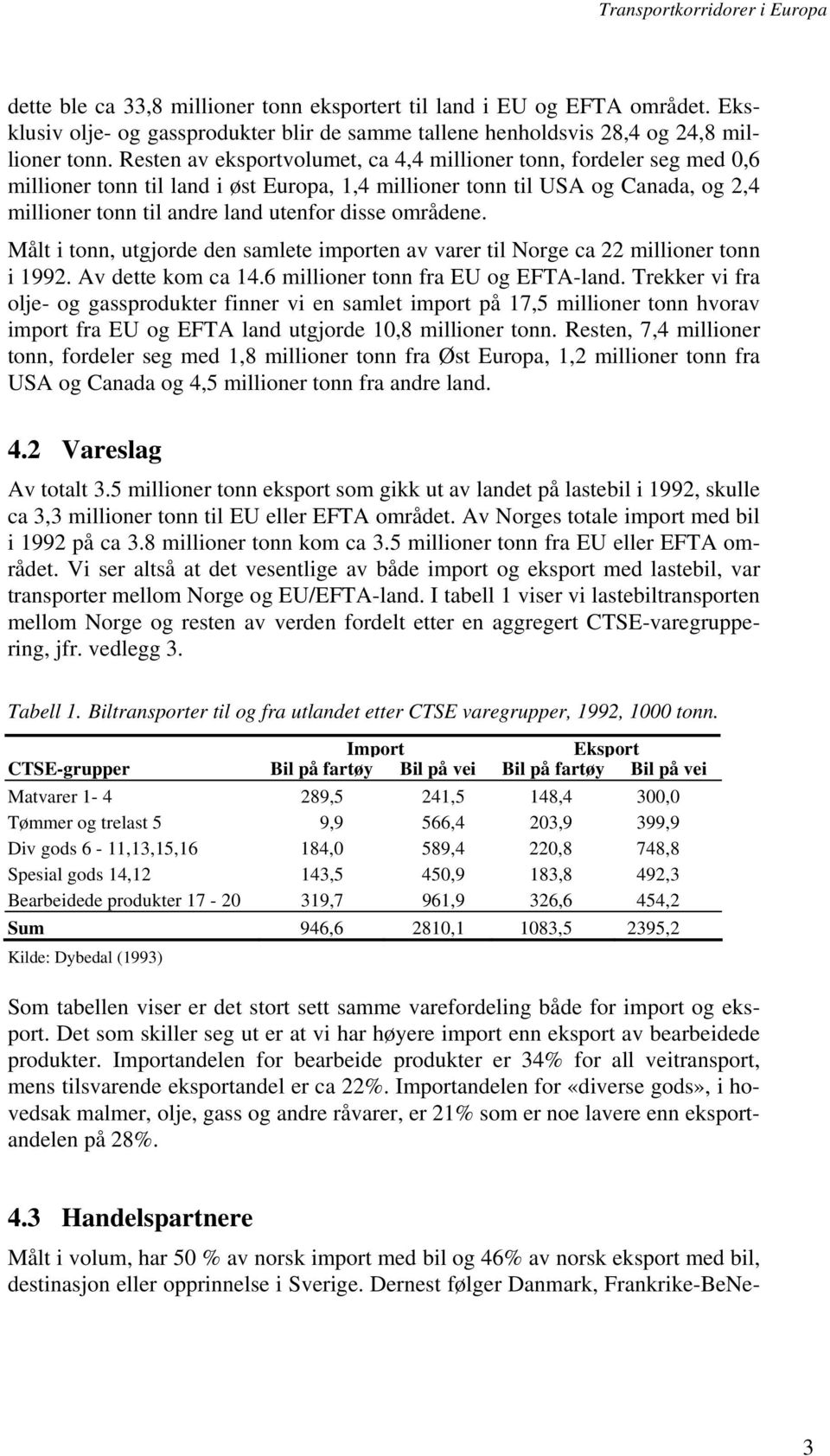 områdene. Målt i tonn, utgjorde den samlete importen av varer til Norge ca 22 millioner tonn i 1992. Av dette kom ca 14.6 millioner tonn fra EU og EFTA-land.