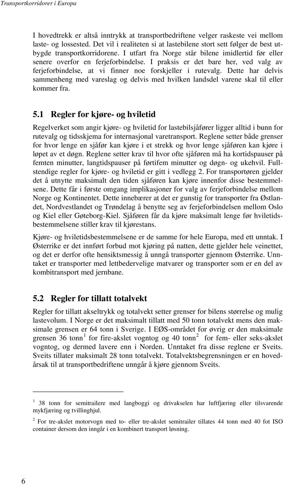 Dette har delvis sammenheng med vareslag og delvis med hvilken landsdel varene skal til eller kommer fra. 5.