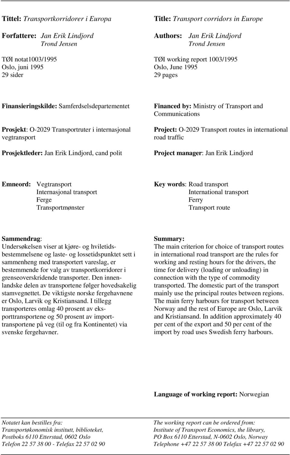 Lindjord, cand polit Financed by: Ministry of Transport and Communications Project: O-2029 Transport routes in international road traffic Project manager: Jan Erik Lindjord Emneord: Vegtransport