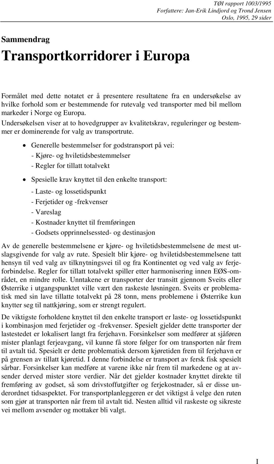 Undersøkelsen viser at to hovedgrupper av kvalitetskrav, reguleringer og bestemmer er dominerende for valg av transportrute.