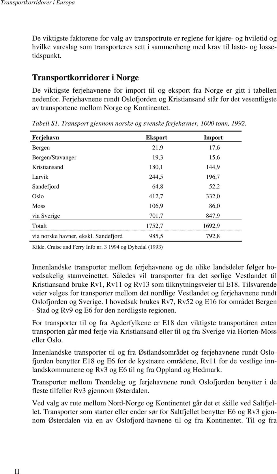 Ferjehavnene rundt Oslofjorden og Kristiansand står for det vesentligste av transportene mellom Norge og Kontinentet. Tabell S1. Transport gjennom norske og svenske ferjehavner, 1000 tonn, 1992.