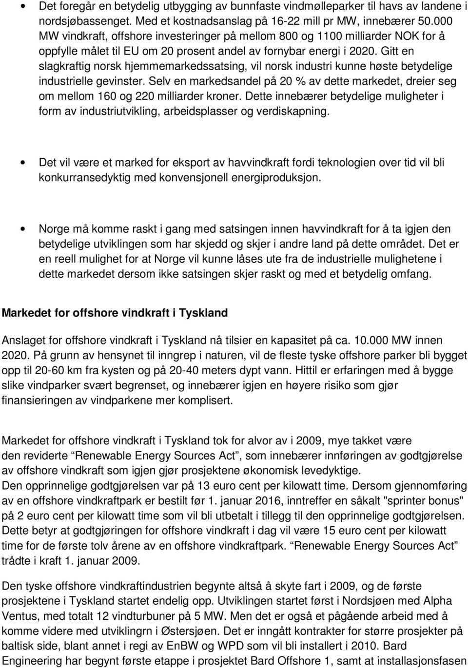 Gitt en slagkraftig norsk hjemmemarkedssatsing, vil norsk industri kunne høste betydelige industrielle gevinster.