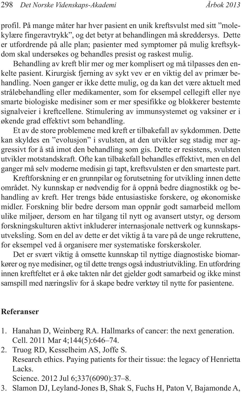 Behandling av kreft blir mer og mer komplisert og må tilpasses den enkelte pasient. Kirurgisk fjerning av sykt vev er en viktig del av primær behandling.