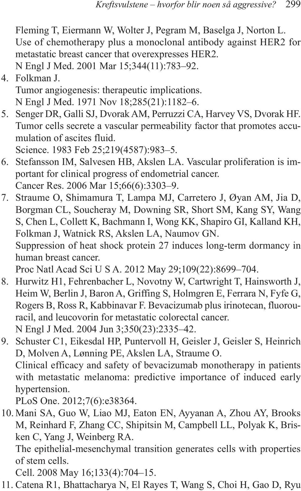 Tumor angiogenesis: therapeutic implications. N Engl J Med. 1971 Nov 18;285(21):1182 6. 5. Senger DR, Galli SJ, Dvorak AM, Perruzzi CA, Harvey VS, Dvorak HF.