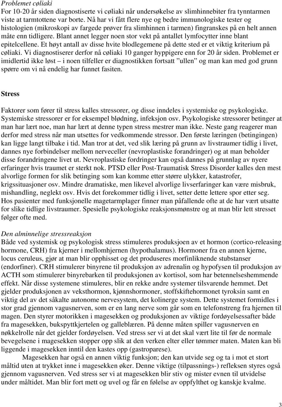 Blant annet legger noen stor vekt på antallet lymfocytter inne blant epitelcellene. Et høyt antall av disse hvite blodlegemene på dette sted er et viktig kriterium på cøliaki.