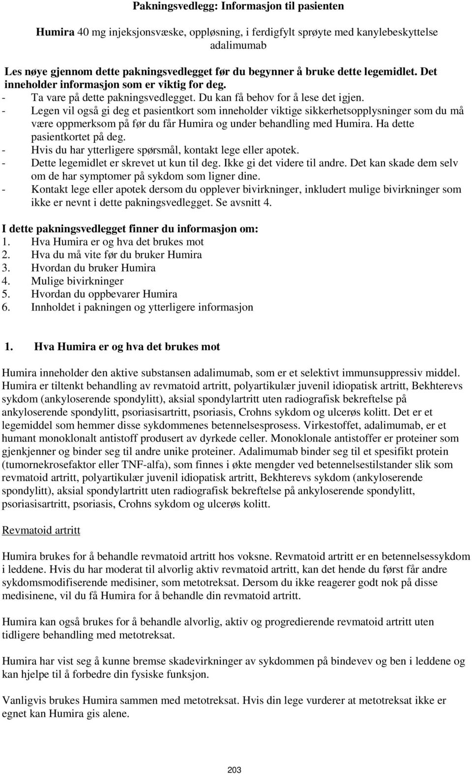 - Legen vil også gi deg et pasientkort som inneholder viktige sikkerhetsopplysninger som du må være oppmerksom på før du får Humira og under behandling med Humira. Ha dette pasientkortet på deg.