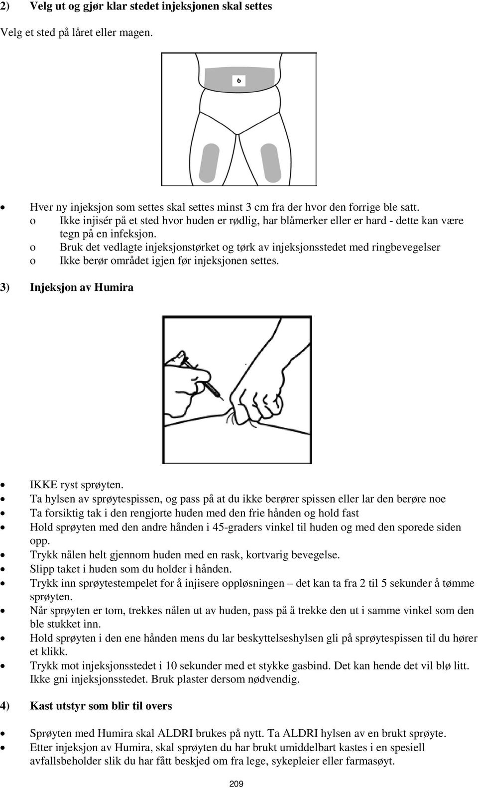 o Bruk det vedlagte injeksjonstørket og tørk av injeksjonsstedet med ringbevegelser o Ikke berør området igjen før injeksjonen settes. 3) Injeksjon av Humira IKKE ryst sprøyten.