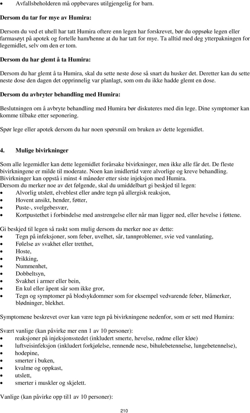 Ta alltid med deg ytterpakningen for legemidlet, selv om den er tom. Dersom du har glemt å ta Humira: Dersom du har glemt å ta Humira, skal du sette neste dose så snart du husker det.