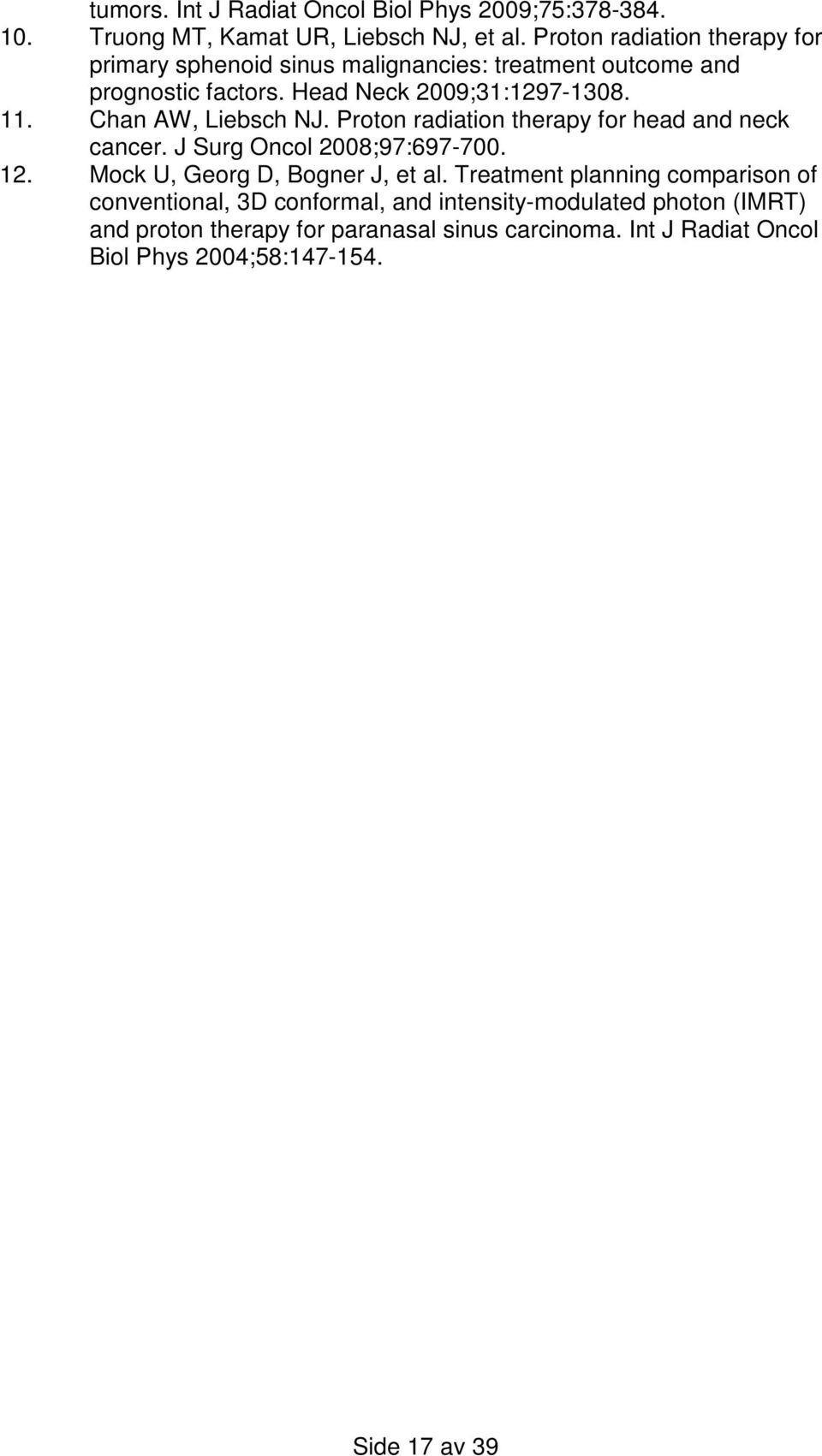 Chan AW, Liebsch NJ. Proton radiation therapy for head and neck cancer. J Surg Oncol 2008;97:697-700. 12. Mock U, Georg D, Bogner J, et al.