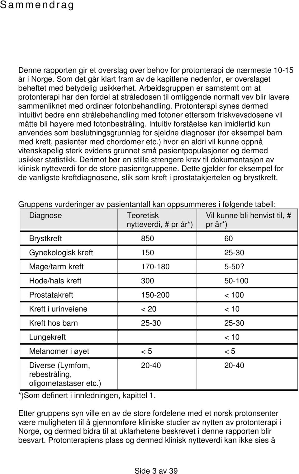 Protonterapi synes dermed intuitivt bedre enn strålebehandling med fotoner ettersom friskvevsdosene vil måtte bli høyere med fotonbestråling.