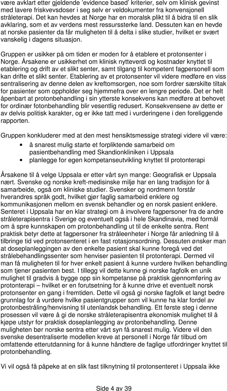 Dessuten kan en hevde at norske pasienter da får muligheten til å delta i slike studier, hvilket er svært vanskelig i dagens situasjon.