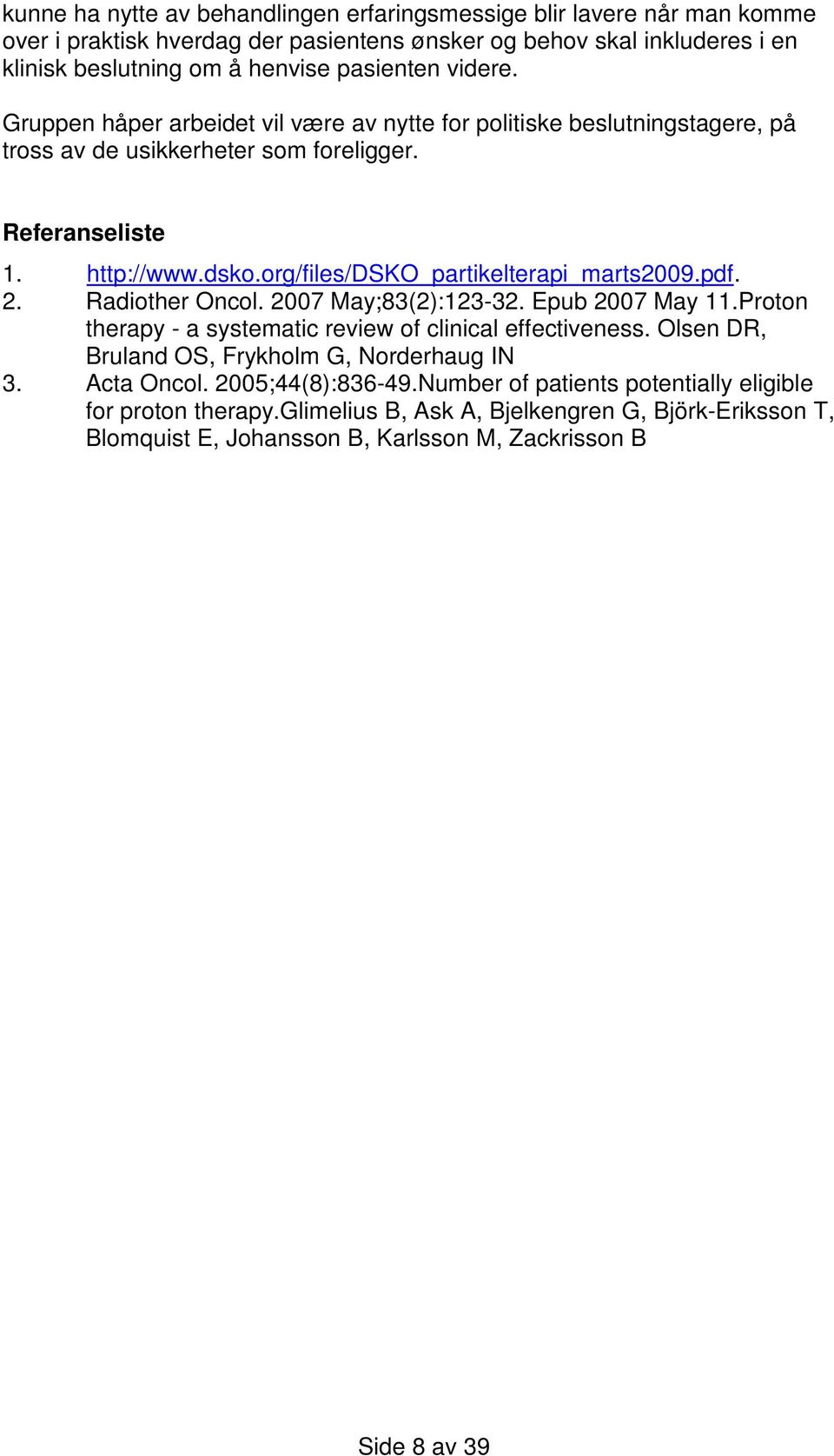 org/files/dsko_partikelterapi_marts2009.pdf. 2. Radiother Oncol. 2007 May;83(2):123-32. Epub 2007 May 11.Proton therapy - a systematic review of clinical effectiveness.