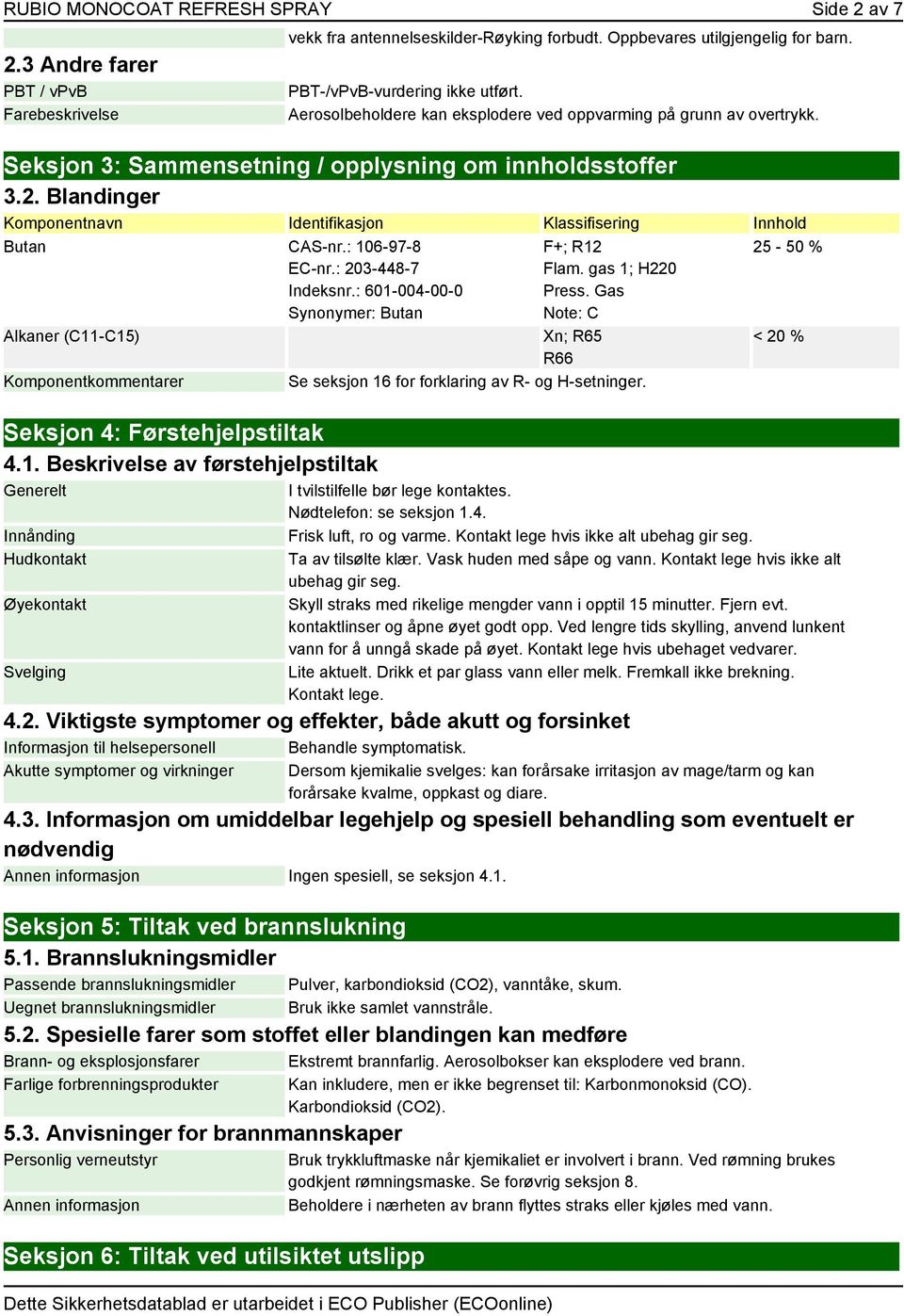 Blandinger Komponentnavn Identifikasjon Klassifisering Innhold Butan CAS-nr.: 106-97-8 EC-nr.: 203-448-7 Indeksnr.