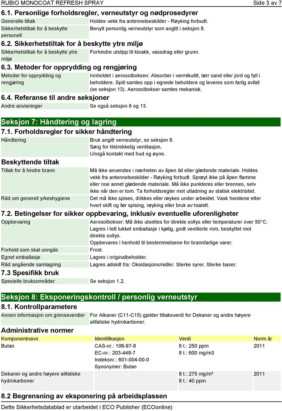 Metoder for opprydding og rengjøring Metoder for opprydding og rengjøring Benytt personlig verneutstyr som angitt i seksjon 8. Forhindre utslipp til kloakk, vassdrag eller grunn. 6.4.