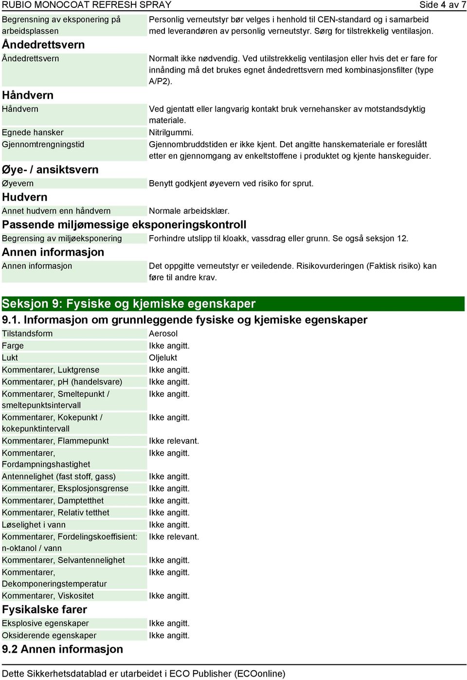 Normalt ikke nødvendig. Ved utilstrekkelig ventilasjon eller hvis det er fare for innånding må det brukes egnet åndedrettsvern med kombinasjonsfilter (type A/P2).