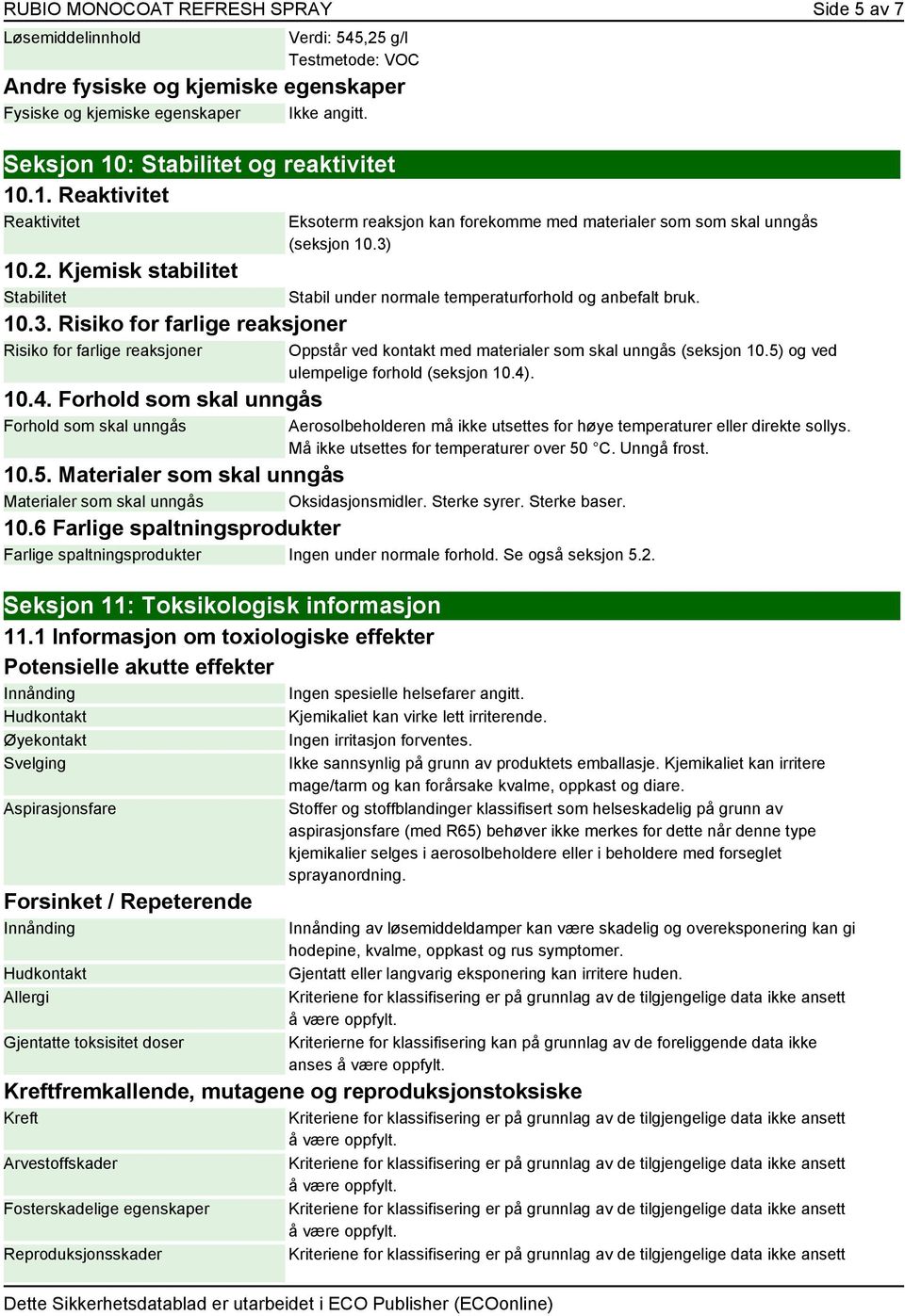 Forhold som skal unngås Forhold som skal unngås Eksoterm reaksjon kan forekomme med materialer som som skal unngås (seksjon 10.3) Stabil under normale temperaturforhold og anbefalt bruk.