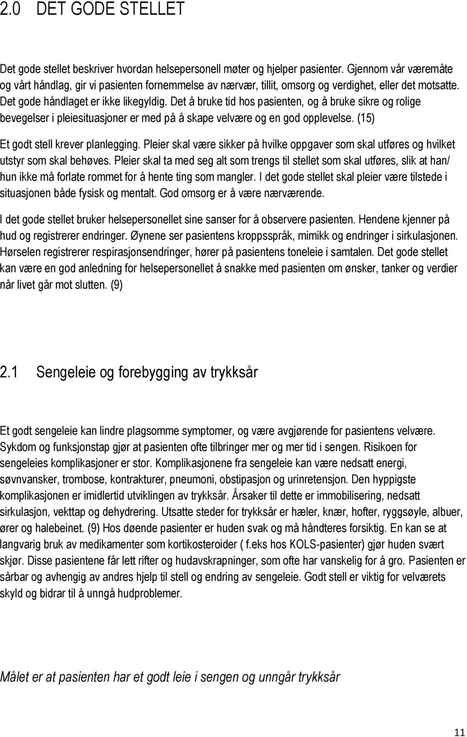 Det å bruke tid hos pasienten, og å bruke sikre og rolige bevegelser i pleiesituasjoner er med på å skape velvære og en god opplevelse. (15) Et godt stell krever planlegging.