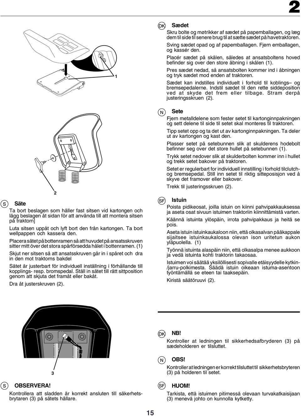 (1) Skjut ner sitsen så att ansatsskruven går in i spåret och dra in den mot traktorns bakdel Sätet är justerbart för individuell inställning i förhållande till kopplings- resp. bromspedal.