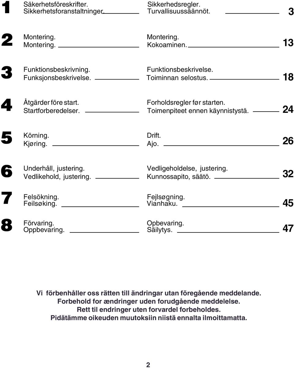 26 6 7 8 Underhåll, justering. Vedlikehold, justering. Felsökning. Feilsøking. Förvaring. Oppbevaring. Vedligeholdelse, justering. Kunnossapito, säätö. Fejlsøgning. Vianhaku. Opbevaring. Säilytys.