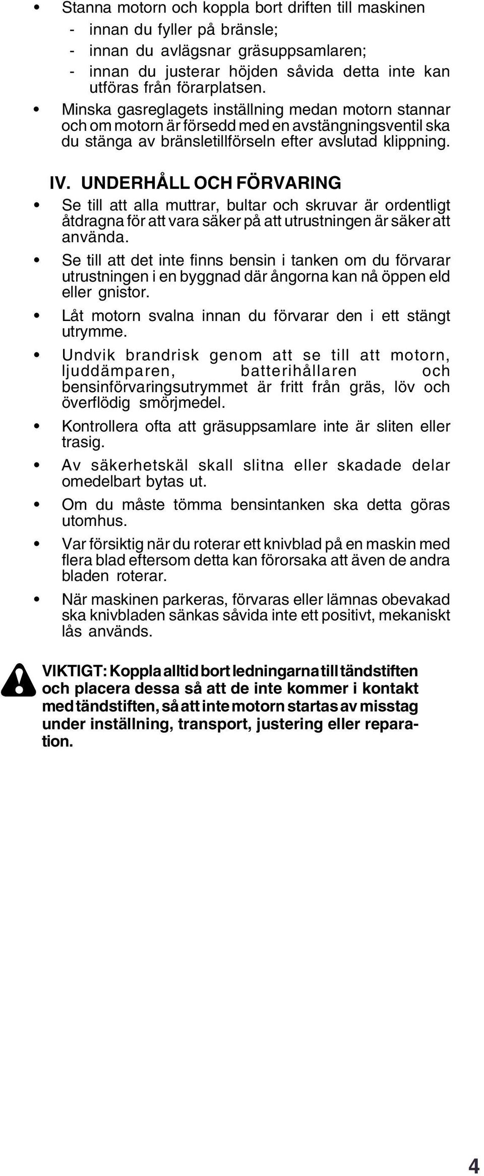 UNDERHÅLL OCH FÖRVARING Se till att alla muttrar, bultar och skruvar är ordentligt åtdragna för att vara säker på att utrustningen är säker att använda.