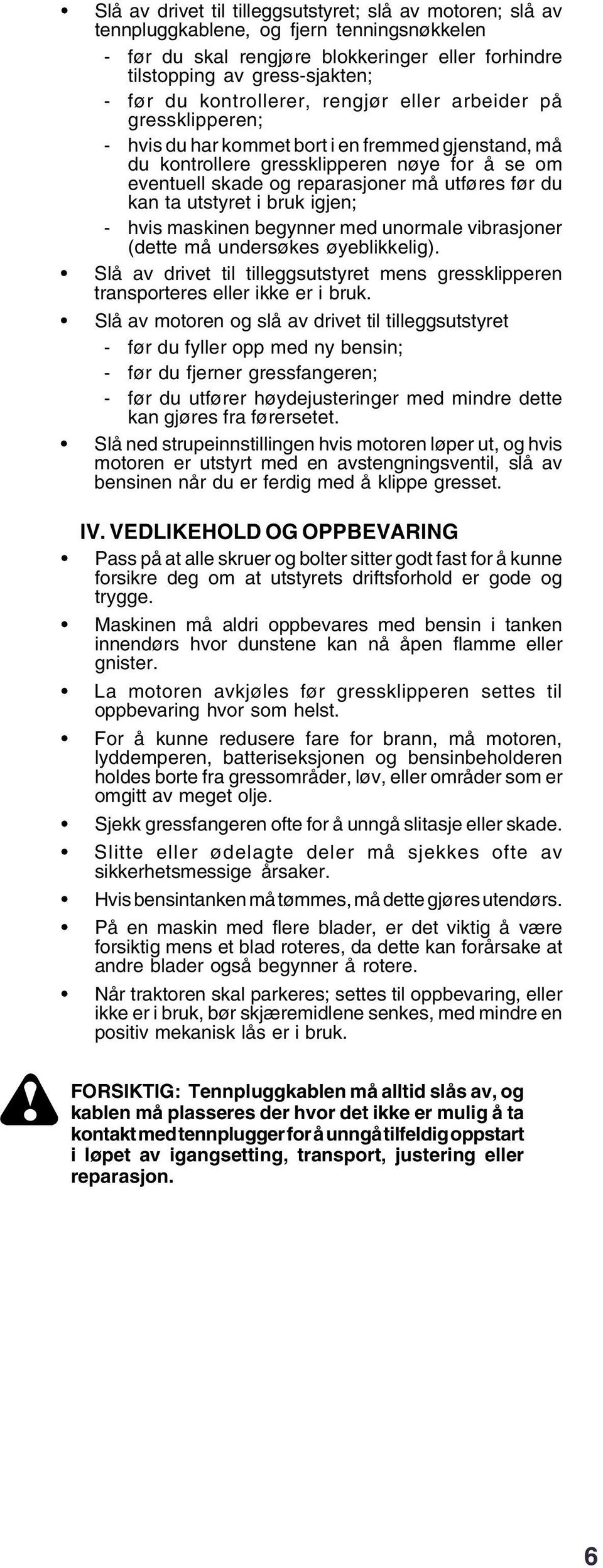 før du kan ta utstyret i bruk igjen; - hvis maskinen begynner med unormale vibrasjoner (dette må undersøkes øyeblikkelig).