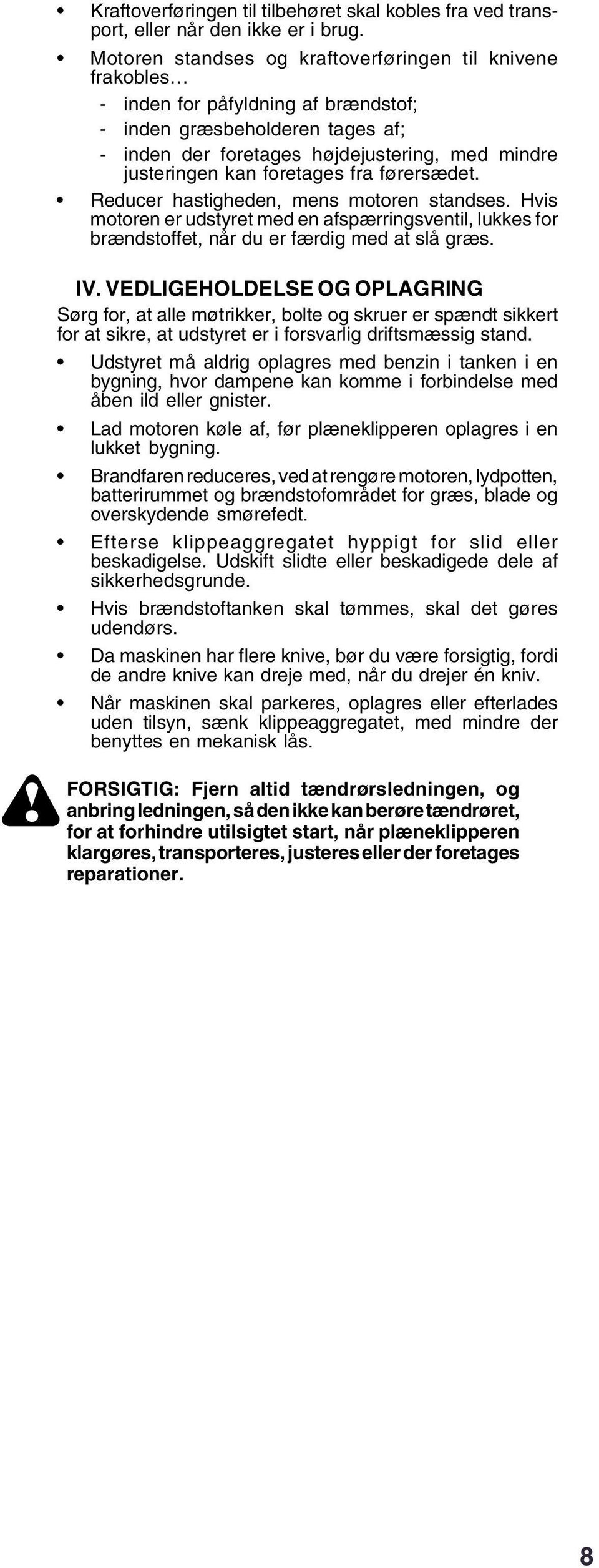 foretages fra førersædet. Reducer hastigheden, mens motoren standses. Hvis motoren er udstyret med en afspærringsventil, lukkes for brændstoffet, når du er færdig med at slå græs. IV.