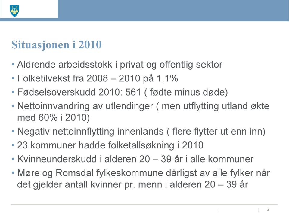 nettoinnflytting innenlands ( flere flytter ut enn inn) 23 kommuner hadde folketallsøkning i 2010 Kvinneunderskudd i alderen