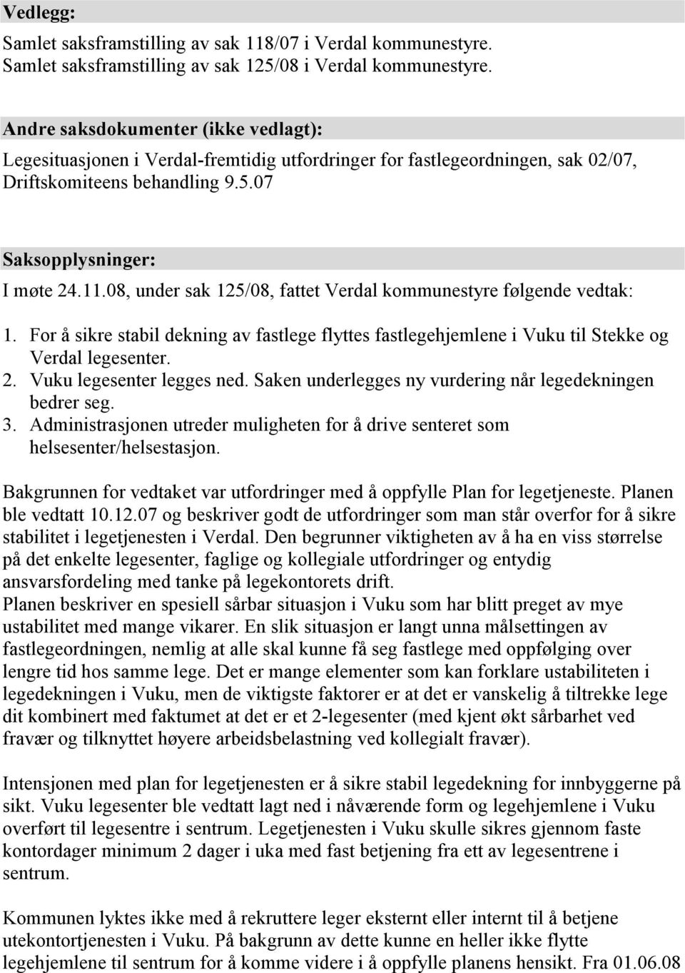 08, under sak 125/08, fattet Verdal kommunestyre følgende vedtak: 1.