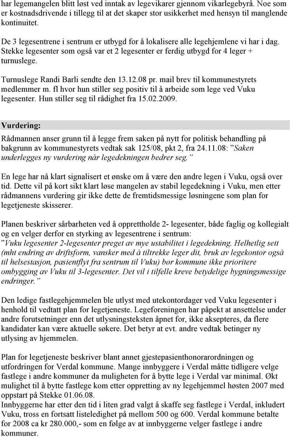 Turnuslege Randi Barli sendte den 13.12.08 pr. mail brev til kommunestyrets medlemmer m. fl hvor hun stiller seg positiv til å arbeide som lege ved Vuku Hun stiller seg til rådighet fra 15.02.2009.