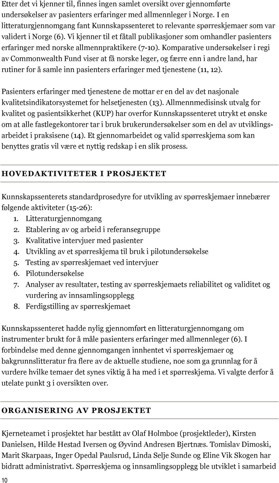 Vi kjenner til et fåtall publikasjoner som omhandler pasienters erfaringer med norske allmennpraktikere (7-10).