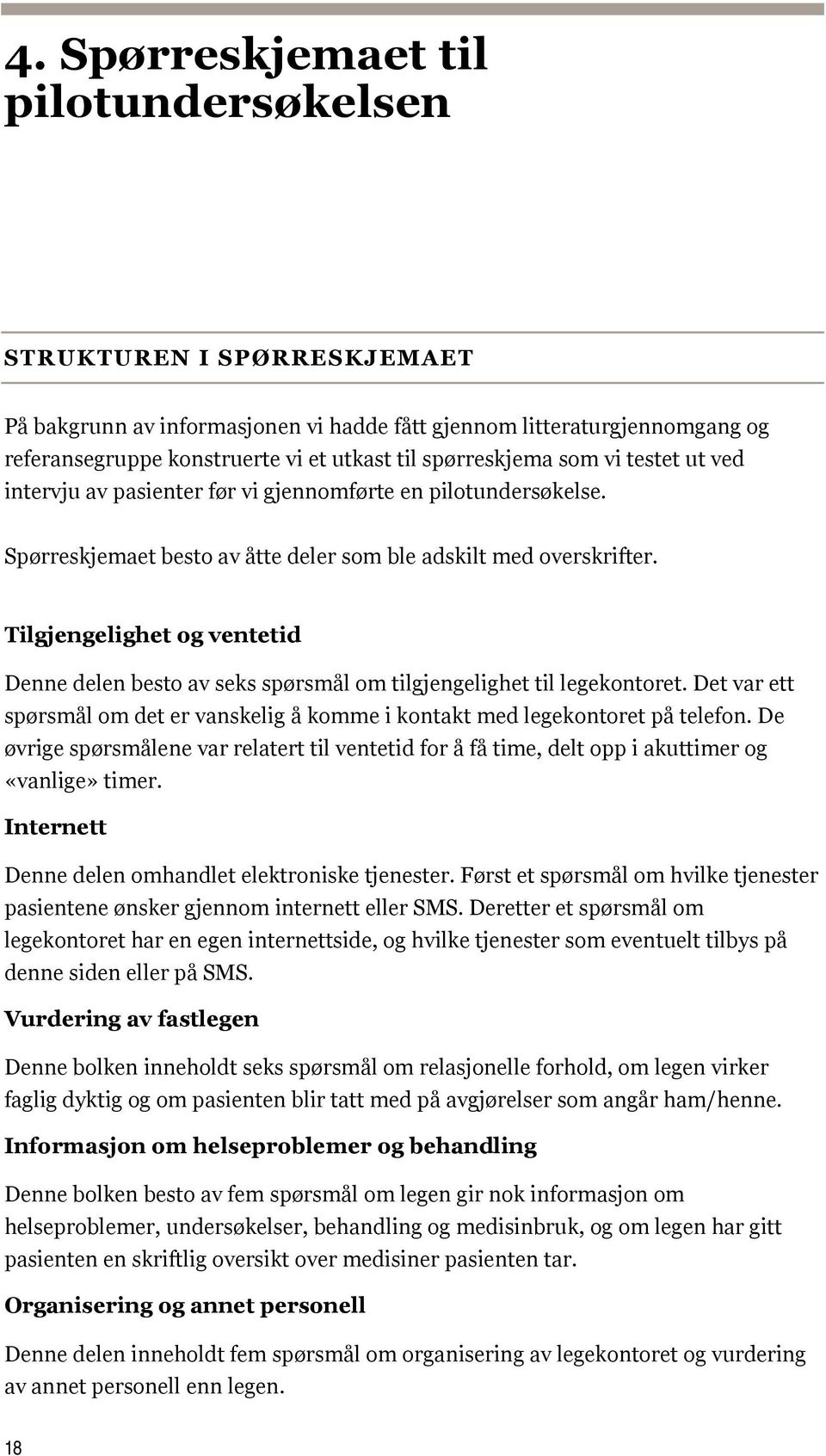 Tilgjengelighet og ventetid Denne delen besto av seks spørsmål om tilgjengelighet til legekontoret. Det var ett spørsmål om det er vanskelig å komme i kontakt med legekontoret på telefon.