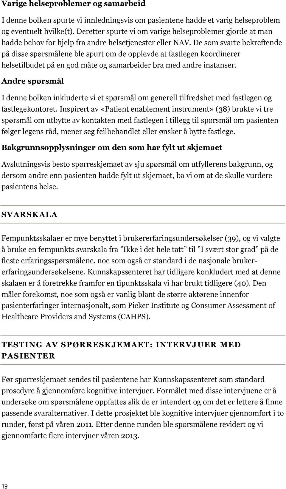 De som svarte bekreftende på disse spørsmålene ble spurt om de opplevde at fastlegen koordinerer helsetilbudet på en god måte og samarbeider bra med andre instanser.