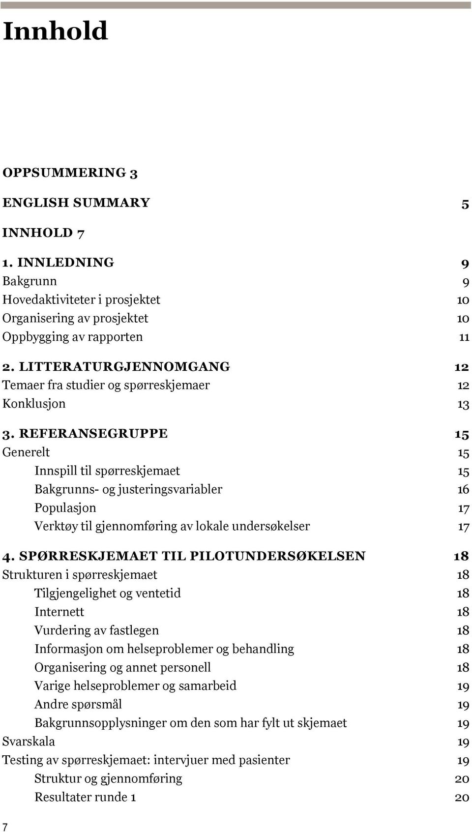 REFERANSEGRUPPE 15 Generelt 15 Innspill til spørreskjemaet 15 Bakgrunns- og justeringsvariabler 16 Populasjon 17 Verktøy til gjennomføring av lokale undersøkelser 17 4.